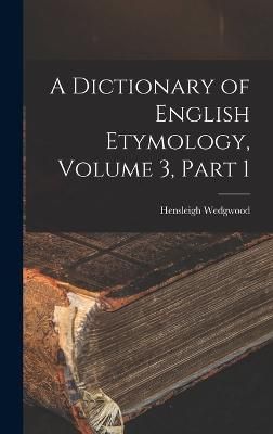 Dictionary of English Etymology, Volume 3, part 1 By Wedgwood