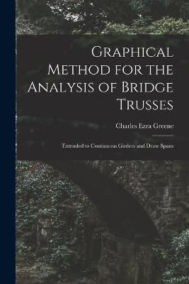 Graphical Method for the Analysis of Bridge Trusses By Greene