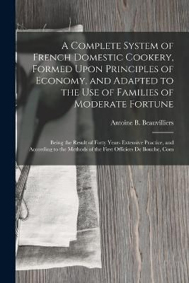 Complete System of French Domestic Cookery, Formed Upon Principles of Economy, and Adapted to the Use of Families of Moderate Fortune