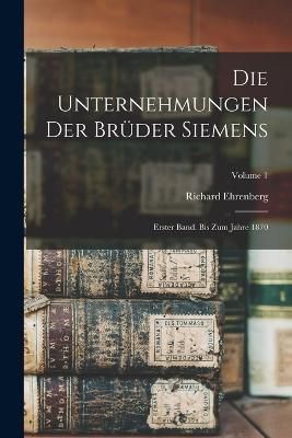 Unternehmungen Der Brüder Siemens By Ehrenberg 9781018037226