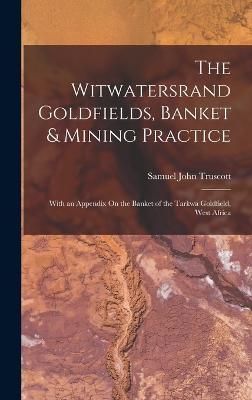 Witwatersrand Goldfields, Banket & Mining Practice By Truscott