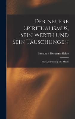 Der Neuere Spiritualismus, Sein Werth Und Sein Täuschungen (Hardback)