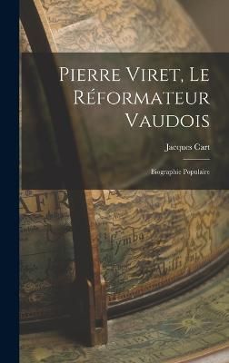 Pierre Viret, Le Réformateur Vaudois By Cart 9781018069043 (Hardback)