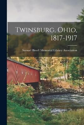 Twinsburg, Ohio, 1817-1917 By Samuel Bissell Memorial Library Assoc