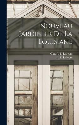Nouveau Jardinier de la Louisiane By Lelièvre 9781018076591