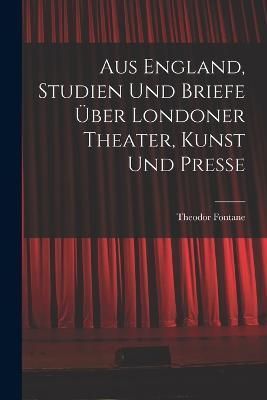 Aus England, Studien und Briefe über Londoner Theater, Kunst und Presse