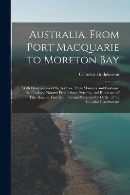 Australia, From Port Macquarie to Moreton Bay By Hodgkinson