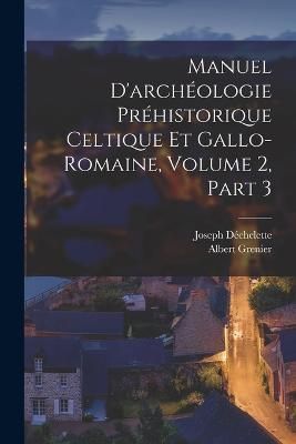 Manuel D'archéologie Préhistorique Celtique Et Gallo-Romaine, Volume 2, part 3