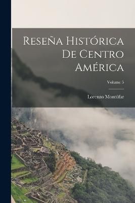 Reseña Histórica De Centro América; Volume 5 By Montúfar