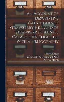 Account of Descriptive Catalogues of Strawberry Hill and of Strawberry Hill Sale Catalogues, Together With a Bibliography