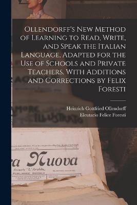 Ollendorff's new Method of Learning to Read, Write, and Speak the Italian Language, Adapted for the use of Schools and Private Teachers. With ...