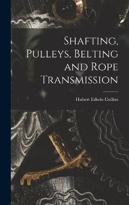 Shafting, Pulleys, Belting and Rope Transmission By Collins (Hardback)