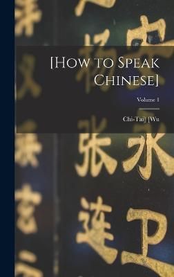 [How to speak Chinese]; Volume 1 By Chi-Tai] 9781018142937 (Hardback)