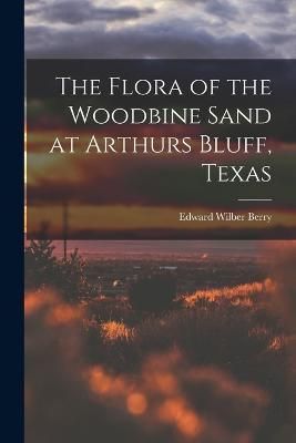Flora of the Woodbine Sand at Arthurs Bluff, Texas By Berry