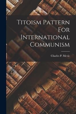 Titoism Pattern For International Communism By MCVIC 9781018172224