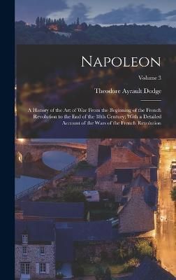 Napoleon; a History of the art of war From the Beginning of the French Revolution to the end of the 18th Century; With a Detailed Account of the ...