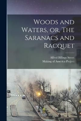 Woods and Waters, or, The Saranacs and Racquet By Street 9781018176642