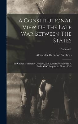 Constitutional View Of The Late War Between The States By Stephens