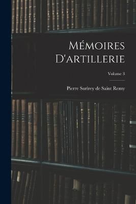 Mémoires D'artillerie; Volume 3 By Pierre Surirey de Saint Remy
