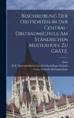 Beschreibung der Obstsorten in der Central-Obstbaumschule am ständischen Musterhofe zu Grätz.