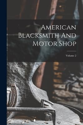 American Blacksmith And Motor Shop; Volume 2 By Anonymous (Paperback)