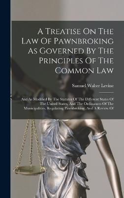 Treatise On The Law Of Pawnbroking As Governed By The Principles Of The Common Law
