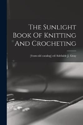Sunlight Book Of Knitting And Crocheting By Gray 9781018197975