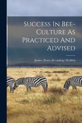 Success In Bee-culture As Practiced And Advised By Heddon (Paperback)