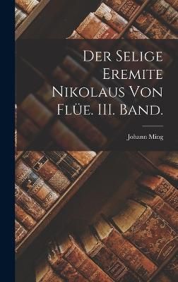 selige Eremite Nikolaus von Flüe. III. Band. By Ming 9781018201139