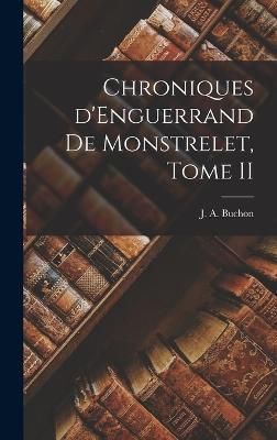 Chroniques d'Enguerrand de Monstrelet, Tome II By Buchon 9781018222387