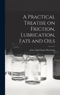 Practical Treatise on Friction, Lubrication, Fats and Oils (Hardback)