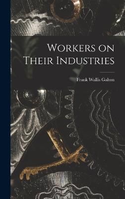 Workers on Their Industries By Galton 9781018242576 (Hardback)