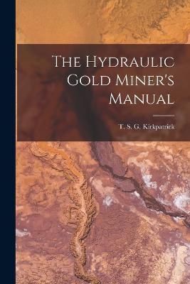 Hydraulic Gold Miner's Manual By S G Kirkpatrick 9781018245249