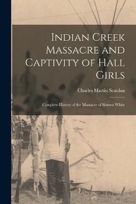 Indian Creek Massacre and Captivity of Hall Girls By Scanlan