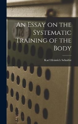 Essay on the Systematic Training of the Body By Schaible 9781018257969
