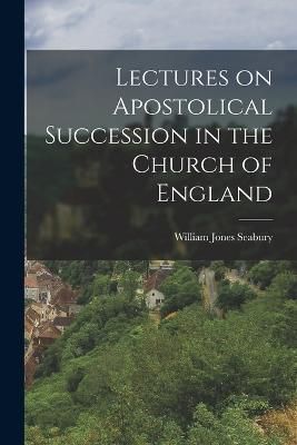 Lectures on Apostolical Succession in the Church of England By Seabury