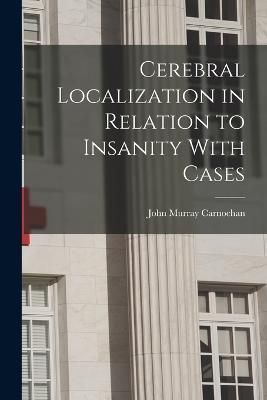 Cerebral Localization in Relation to Insanity With Cases By Carnochan