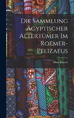 Sammlung ägyptischer Altertümer im Roemer-Pelizaeus By Hans