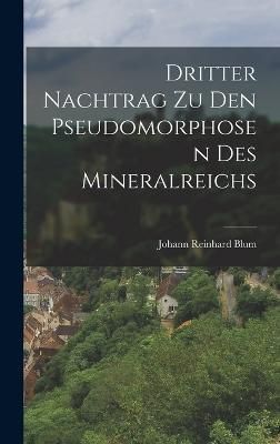Dritter Nachtrag zu den Pseudomorphosen des Mineralreichs By Blum