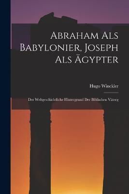 Abraham als Babylonier, Joseph als Ägypter By Winckler 9781018283869