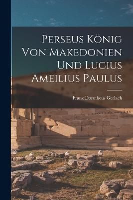 Perseus König von Makedonien und Lucius Ameilius Paulus By Gerlach