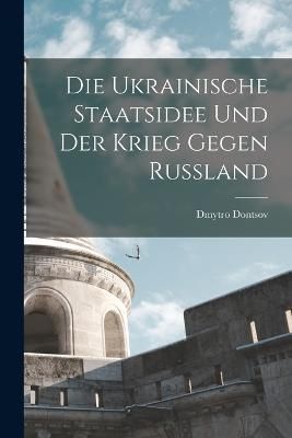 ukrainische Staatsidee und der Krieg gegen Russland By Dontsov