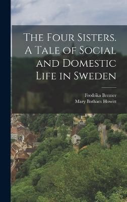 Four Sisters. A Tale of Social and Domestic Life in Sweden By Howitt