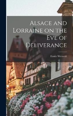 Alsace and Lorraine on the Eve of Deliverance By Emile Wetterlé