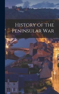 History of the Peninsular War By Anonymous 9781018327884 (Hardback)