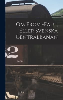 Om Frövi-Falu, Eller Svenska Centralbanan By Anonymous 9781018335292