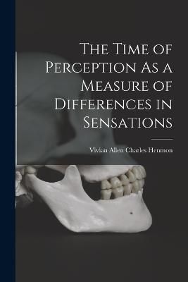 Time of Perception As a Measure of Differences in Sensations By Henmon