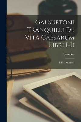 Gai Suetoni Tranquilli De Vita Caesarum Libri I-Ii By Suetonius