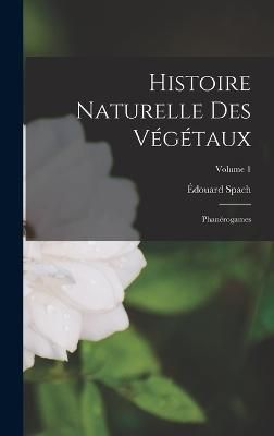 Histoire Naturelle Des Végétaux By Spach 9781018361789 (Hardback)