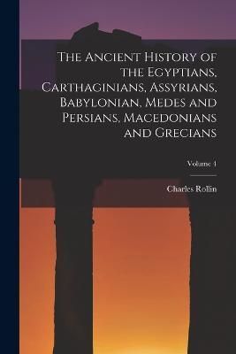 Ancient History of the Egyptians, Carthaginians, Assyrians, Babylonian, Medes and Persians, Macedonians and Grecians; Volume 4